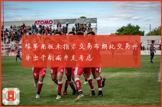 绿军老板未指示交易布朗此交易并非出于削减开支考虑