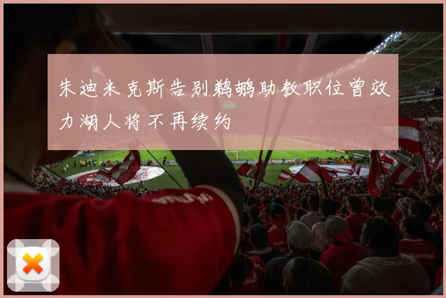 朱迪米克斯告别鹈鹕助教职位曾效力湖人将不再续约